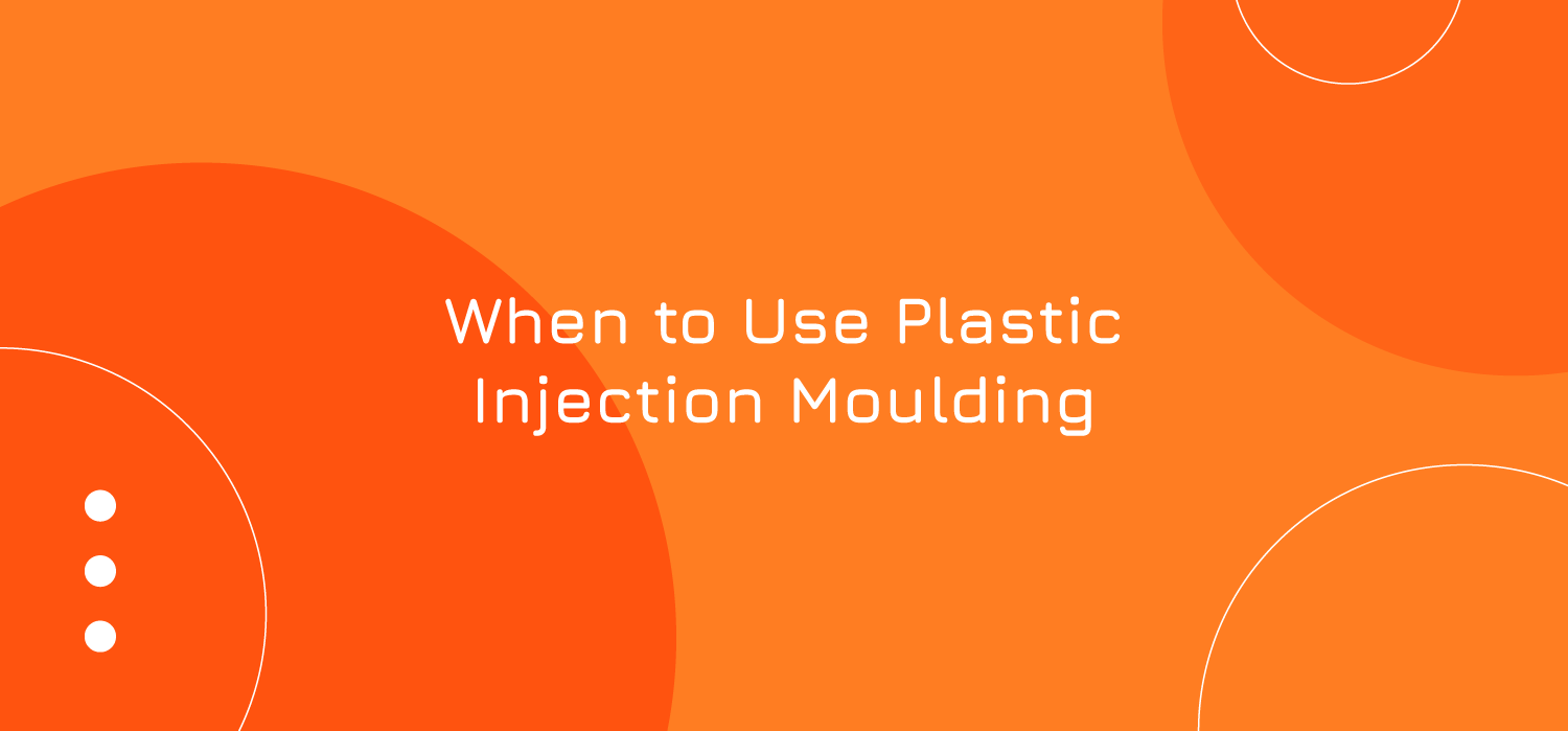 When to Use Plastic Injection Moulding