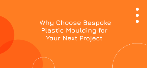 Why Choose Bespoke Plastic Moulding for Your Next Project