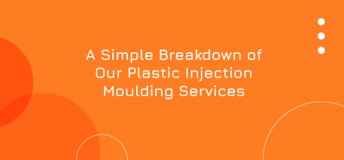 A Simple Breakdown of Our Plastic Injection Moulding Services