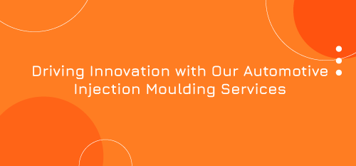 Driving Innovation with Our Automotive Injection Moulding Services