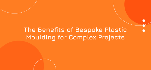 The Benefits of Bespoke Plastic Moulding for Complex Projects