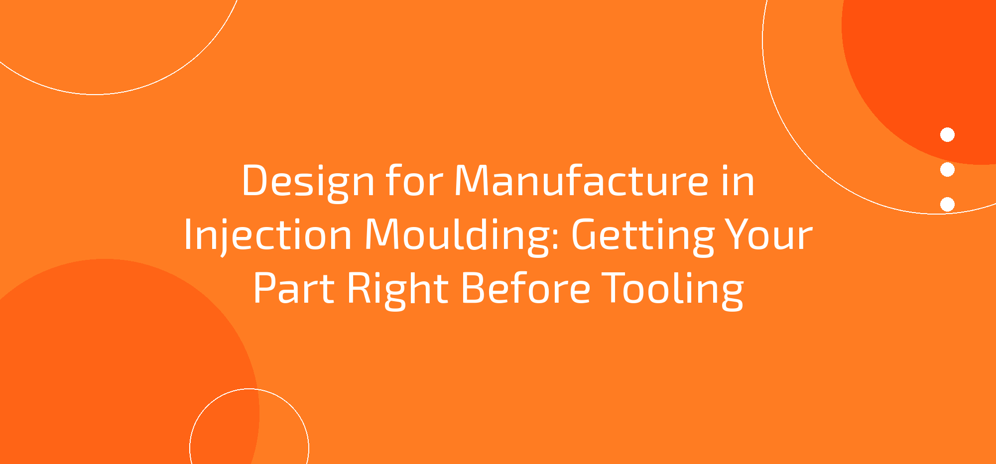 Design for Manufacture in Injection Moulding: Getting Your Part Right Before Tooling
